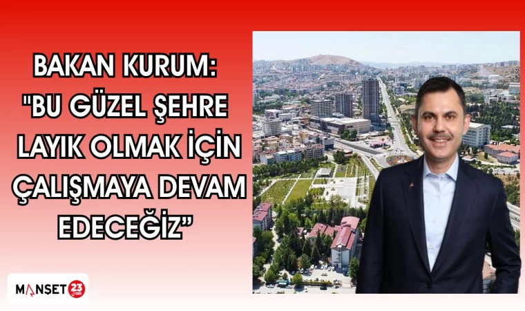 Bakan Kurum: "Bu güzel şehre layık olmak için çalışmaya devam edeceğiz”