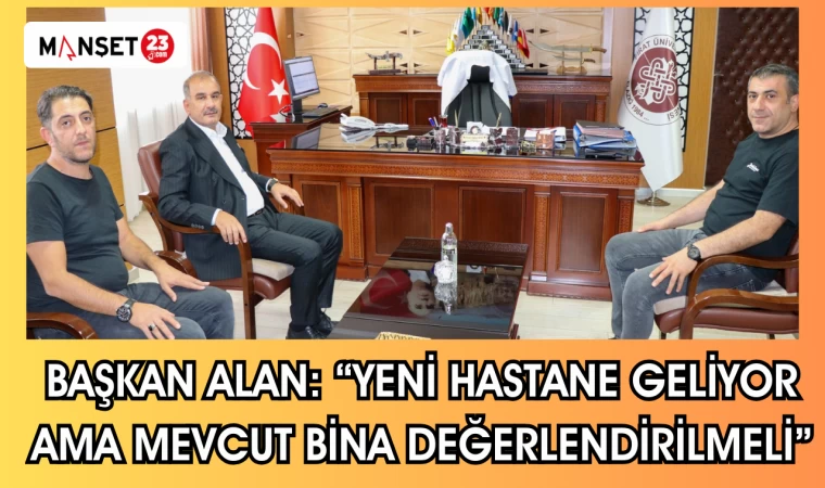 Başkan Alan: “Yeni Hastane Geliyor Ama Mevcut Bina Değerlendirilmeli"