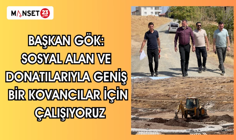 BAŞKAN GÖK: SOSYAL ALAN VE DONATILARIYLA GENİŞ BİR KOVANCILAR İÇİN ÇALIŞIYORUZ