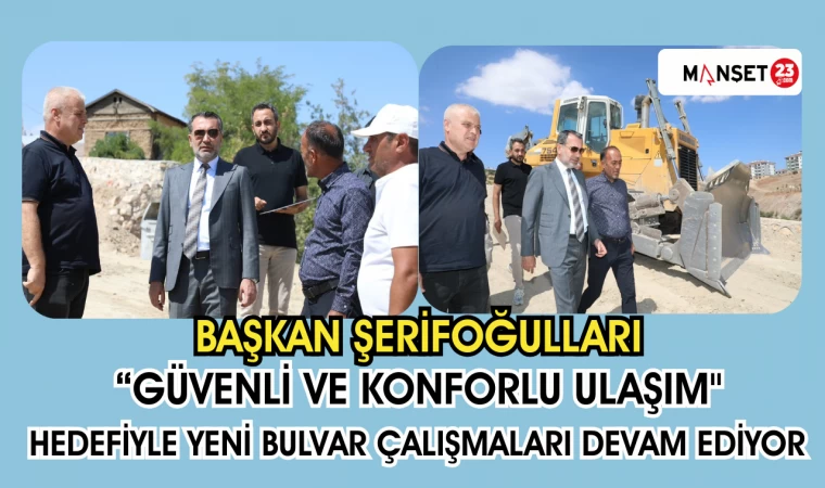 BAŞKAN ŞERİFOĞLULLARI “GÜVENLİ VE KONFORLU ULAŞIM" HEDEFİYLE YENİ BULVAR ÇALIŞMALARI DEVAM EDİYOR