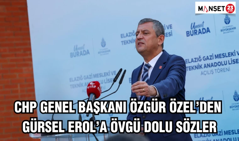 CHP Genel Başkanı Özgür Özel’den Gürsel Erol’a Övgü Dolu Sözler
