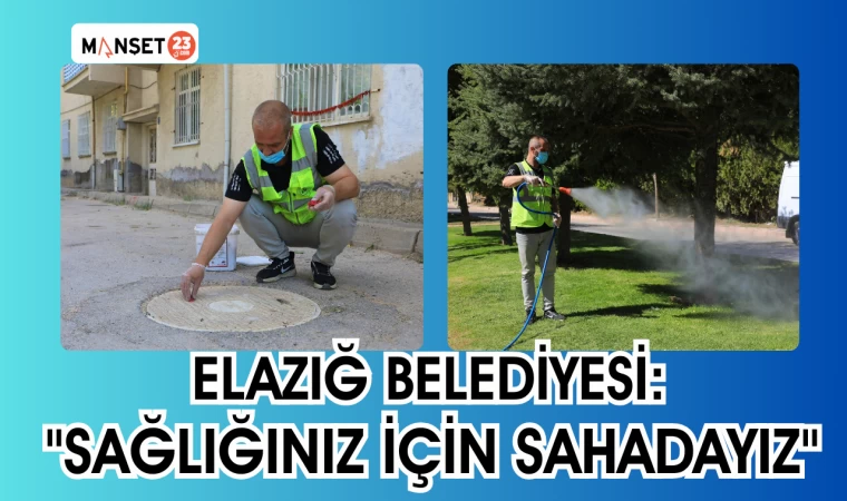 ELAZIĞ BELEDİYESİ: "SAĞLIĞINIZ İÇİN SAHADAYIZ"