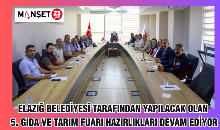ELAZIĞ BELEDİYESİ TARAFINDAN YAPILACAKA OLAN 5. GIDA VE TARIM FUARI HAZIRLIKLARI DEVAM EDİYOR