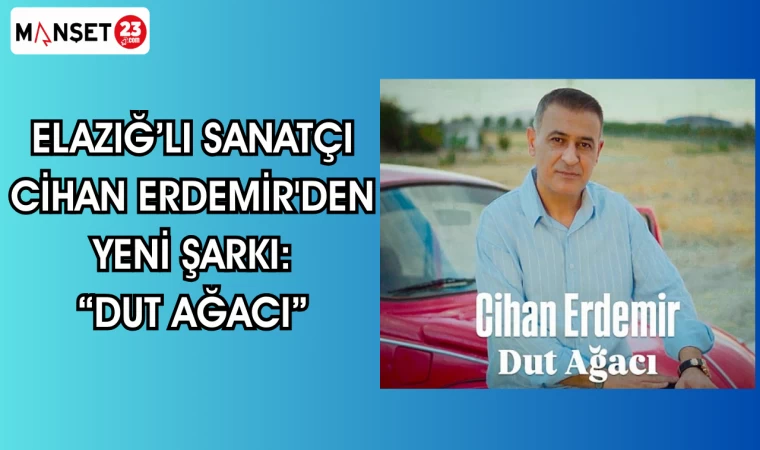 Elazığ'lı sanatçı Cihan Erdemir'den yeni şarkı :"Dut Ağacı"
