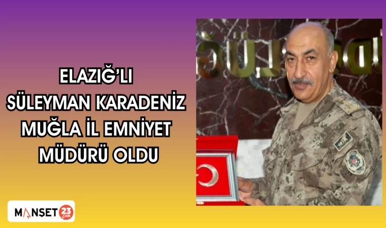 Elazığ’lı Süleyman Karadeniz Muğla İl Emniyet Müdürü oldu