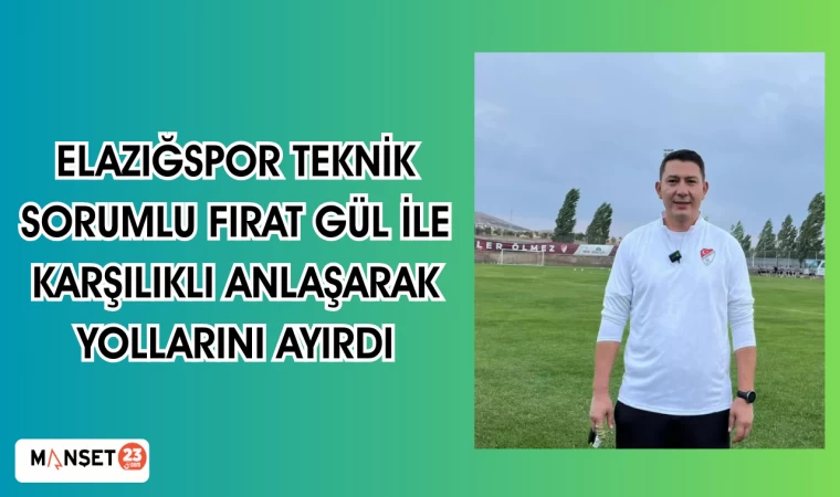 Elazığspor Teknik Sorumlu Fırat Gül ile karşılıklı anlaşarak yollarını ayırdı