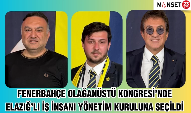Fenerbahçe Olağanüstü Kongresi’nde Elazığ'lı İş İnsanı Yönetim Kuruluna Seçildi