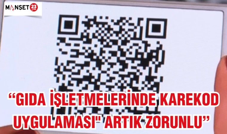 "GIDA İŞLETMELERİNDE KAREKOD UYGULAMASI ARTIK ZORUNLU"