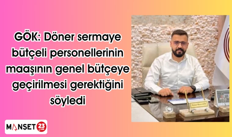 GÖK: Döner sermaye bütçeli personellerinin maaşının genel bütçeye geçirilmesi gerektiğini söyledi
