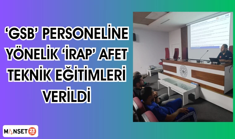 ‘GSB’ PERSONELİNE YÖNELİK ‘İRAP’ AFET TEKNİK EĞİTİMLERİ VERİLDİ