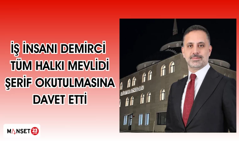 İŞ İNSANI DEMİRCİ TÜM HALKI MEVLİDİ ŞERİF OKUTULMASINA DAVET ETTİ