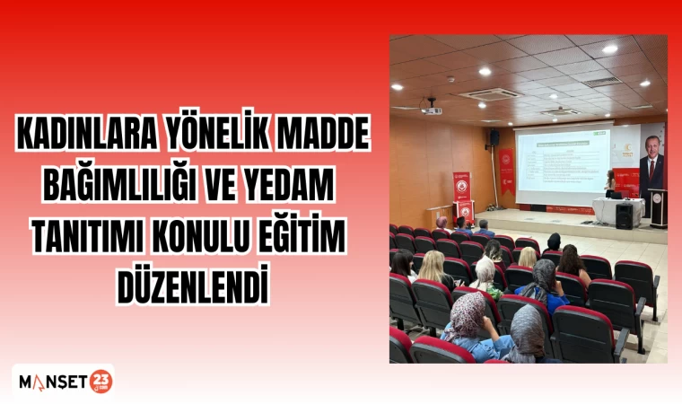 "Kadınlara Yönelik Madde Bağımlılığı" ve YEDAM tanıtımı konulu eğitim düzenlendi