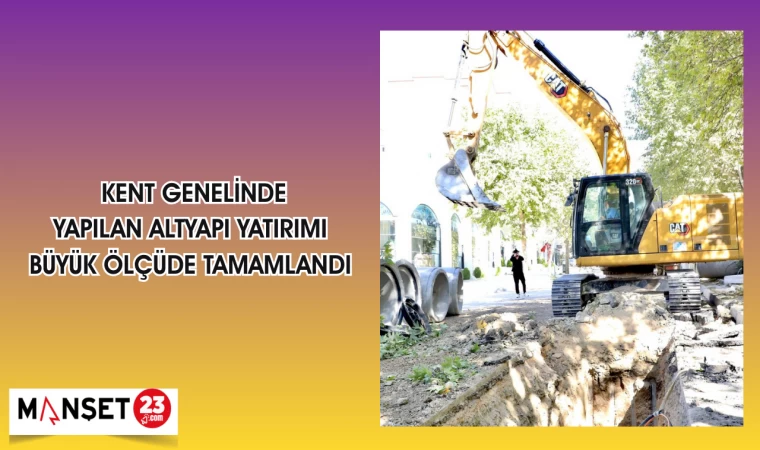 KENT GENELİNDE YAPILAN ALTYAPI YATIRIMI BÜYÜK ÖLÇÜDE TAMAMLANDI