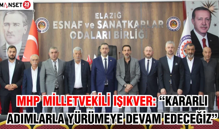 MHP MİLLETVEKİLİ IŞIKVER: “KARARLI ADIMLARLA YÜRÜMEYE DEVAM EDECEĞİZ"