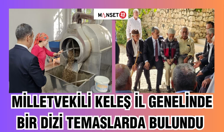 MİLETVEKİLİ KELEŞ İL GENELİNDE BİR DİZİ TEMASLARDA BULUNDU