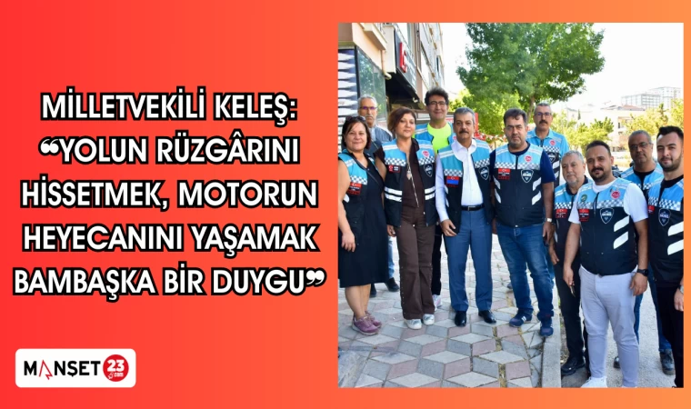 Milletvekili Keleş: ❝Yolun rüzgârını hissetmek, motorun heyecanını yaşamak bambaşka bir duygu.❞