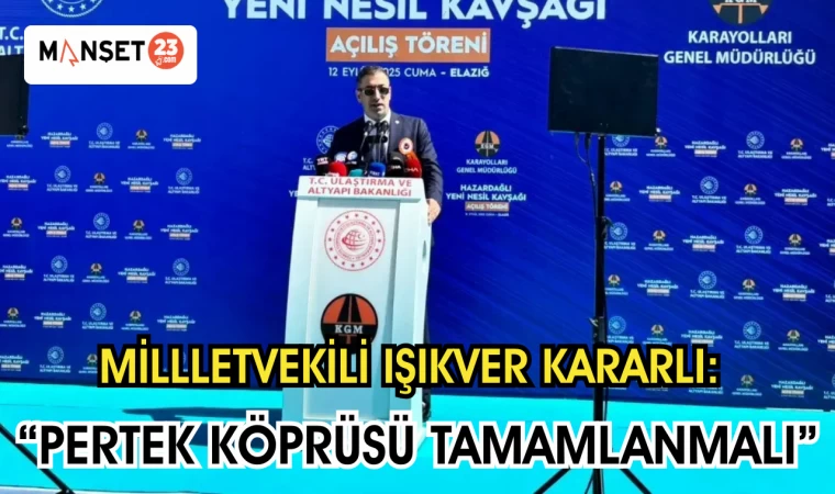 MİLLLETVEKİLİ IŞIKVER KARARLI: “PERTEK KÖPRÜSÜ TAMAMLANMALI”