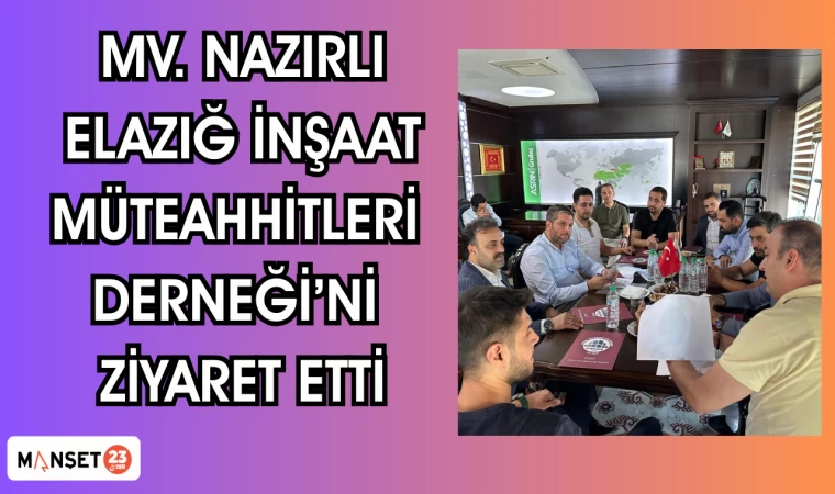 MV. Nazırlı, Elazığ İnşaat Müteahhitleri Derneği’ni ziyaret etti