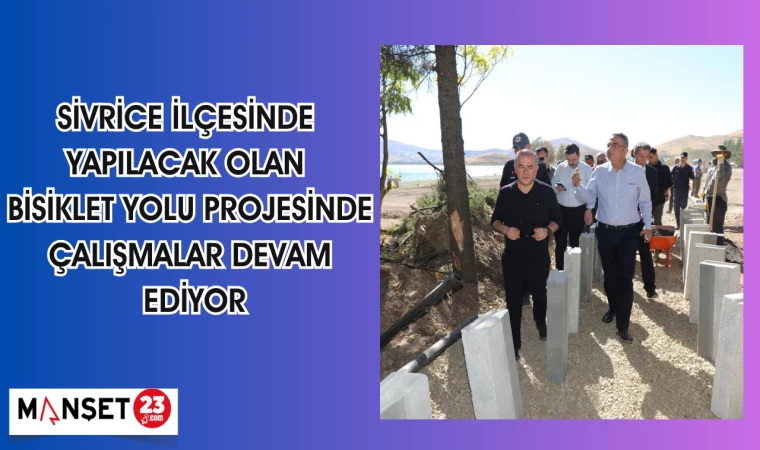 Sivrice ilçesinde yapılacak olan bisiklet yolu projesinde çalışmalar devam ediyor