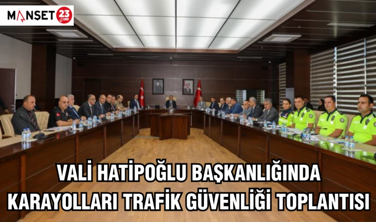 VALİ HATİPOĞLU BAŞKANLIĞINDA KARAYOLLARI TRAFİK GÜVENLİĞİ TOPLANTISI
