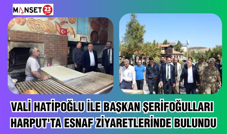 VALİ HATİPOĞLU İLE BAŞKAN ŞERİFOĞULLARI HARPUT'TA ESNAF ZİYARETLERİNDE BULUNDU