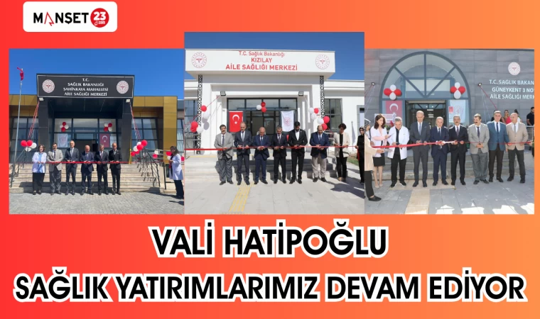 VALİ HATİPOĞLU: SAĞLIK YATIRIMLARIMIZ DEVAM EDİYOR