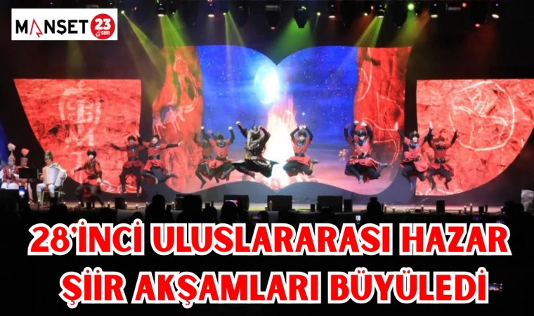 28'İNCİ ULUSLARARASI HAZAR ŞİİR AKŞAMLARI BÜYÜLEDİ