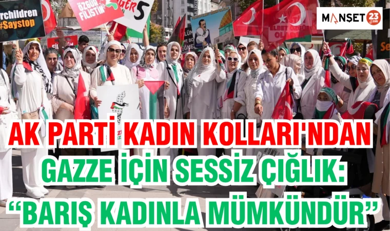 AK Parti Kadın Kolları'ndan Gazze İçin Sessiz Çığlık: “Barış Kadınla Mümkündür”