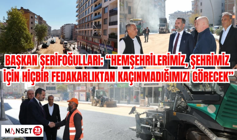 BAŞKAN ŞERİFOĞULLARI; “HEMŞEHRİLERİMİZ, ŞEHRİMİZ İÇİN HİÇBİR FEDAKARLIKTAN KAÇINMADIĞIMIZI GÖRECEK”