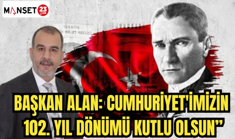 Başkan Alan: Cumhuriyet'imizin 102. yıl dönümü kutlu olsun”