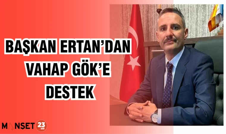 BAŞKAN ERTAN'DAN VAHAP GÖK'E DESTEK