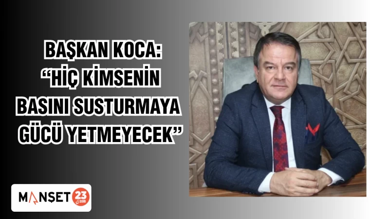 BAŞKAN KOCA: "HİÇ KİMSENİN GÜCÜ BASINI SUSTURMAYA YETMEYECEK"