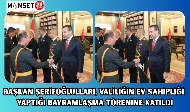 Başkan Şerifoğlulları, Valiliğin ev sahipliği yaptığı bayramlaşma törenine katıldı