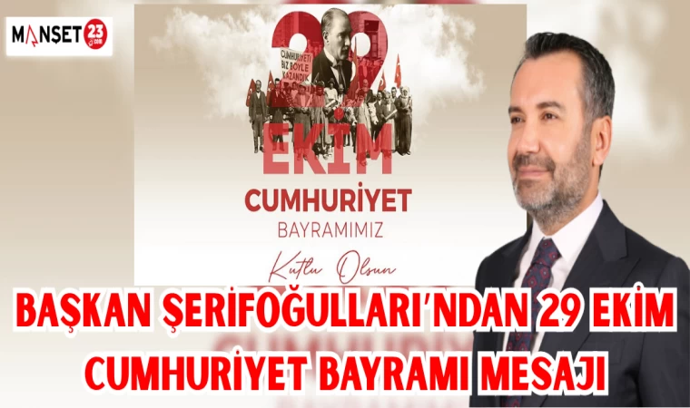 Başkan Şerifoğulları’ndan 29 Ekim Cumhuriyet Bayramı Mesajı