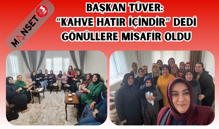BAŞKAN TÜVER: “KAHVE HATIR İÇİNDİR” DEDİ GÖNÜLLERE MİSAFİR OLDU