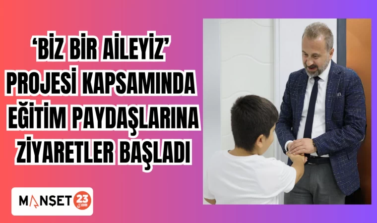 ‘Biz Bir Aileyiz’ Projesi kapsamında eğitim paydaşlarına ziyaretler başladı