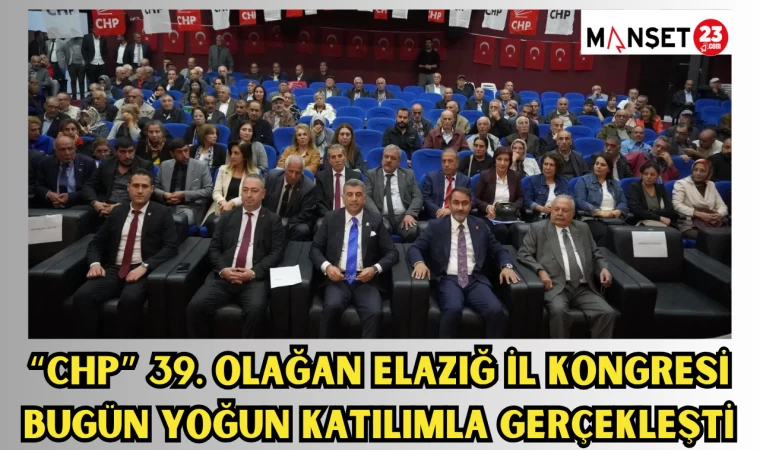 "CHP" 39. Olağan Elazığ İl Kongresi, bugün yoğun katılımla gerçekleşti