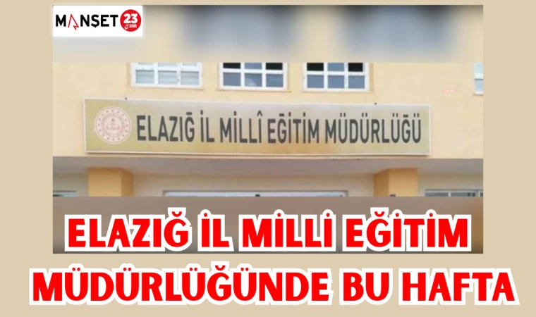 ELAZIĞ İL MİLLİ EĞİTİM MÜDÜRLÜĞÜNDE BU HAFTA