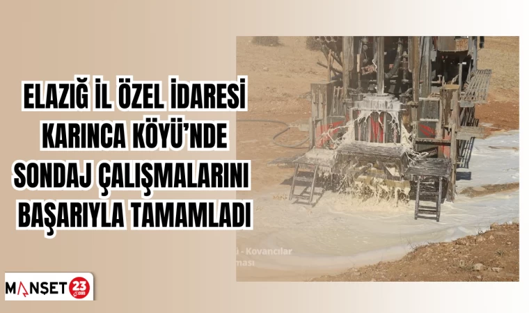 Elazığ İl Özel İdaresi Karınca Köyü’nde Sondaj Çalışmalarını Başarıyla Tamamladı