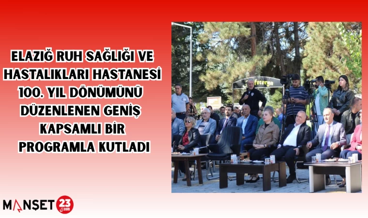 Elazığ Ruh Sağlığı ve Hastalıkları Hastanesi 100. Yıl dönümünü düzenlenen geniş kapsamlı bir programla kutladı