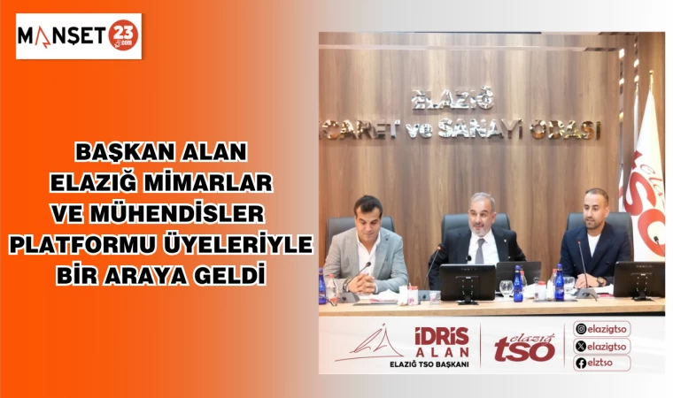 Başkan Alan, Elazığ Mimarlar ve Mühendisler Platformu üyeleriyle bir araya geldi