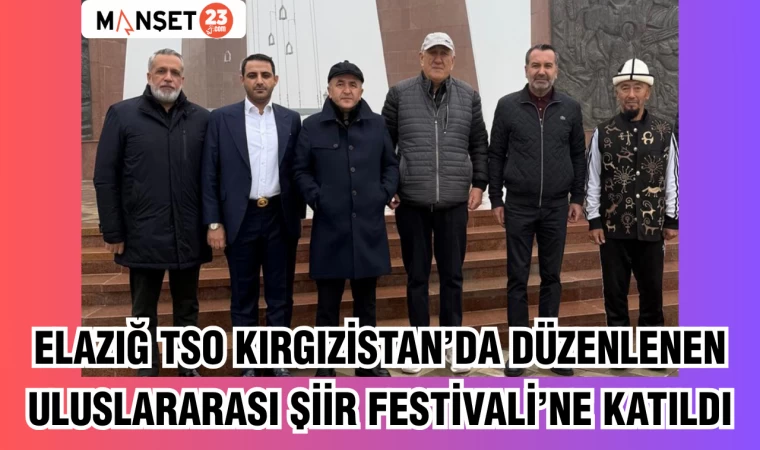 Elazığ TSO Kırgızistan’da düzenlenen Uluslararası Şiir Festivali’ne katıldı