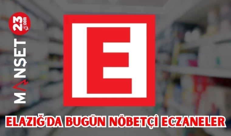 ELAZIĞ'DA BUGÜN NÖBETÇİ ECZANELER