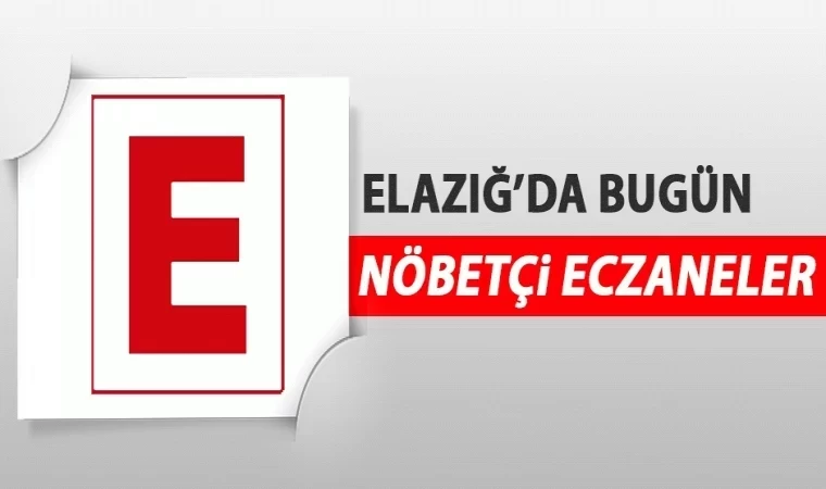 ELAZIĞ'DA BUGÜN NÖBETÇİ ECZANELER