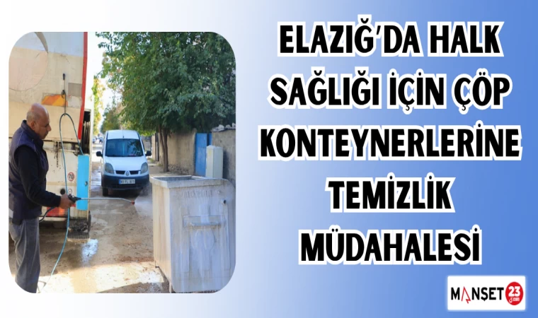 ELAZIĞ’DA HALK SAĞLIĞI İÇİN ÇÖP KONTEYNERLERİNE TEMİZLİK MÜDAHALESİ