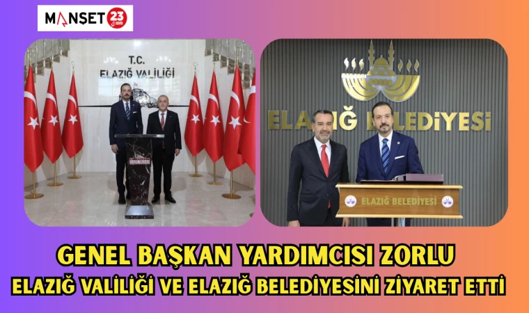 GENEL BAŞKAN YARDIMCISI ZORLU ELAZIĞ VALİLİĞİ VE ELAZIĞ BELEDİYESİNİ ZİYARET ETTİ