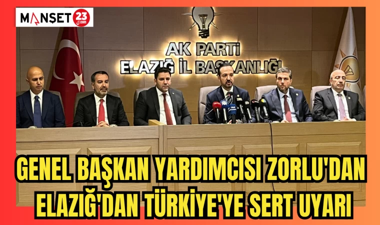 Genel Başkan Yardımcısı Zorlu'dan Elazığ'dan Türkiye'ye Sert Uyarı