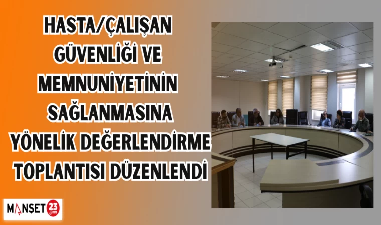 Hasta/çalışan güvenliği ve memnuniyetinin sağlanmasına yönelik değerlendirme toplantısı düzenlendi