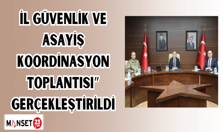 İl Güvenlik ve Asayiş Koordinasyon Toplantısı” gerçekleştirildi