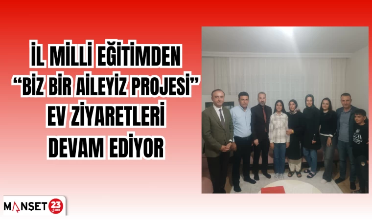 İl Milli Eğitimden “Biz bir aileyiz projesi” ev ziyaretleri devam ediyor